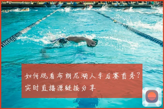 如何观看布朗尼湖人季后赛首秀？实时直播源链接分享
