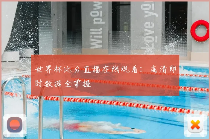 世界杯比分直播在线观看:高清即时数据全掌握