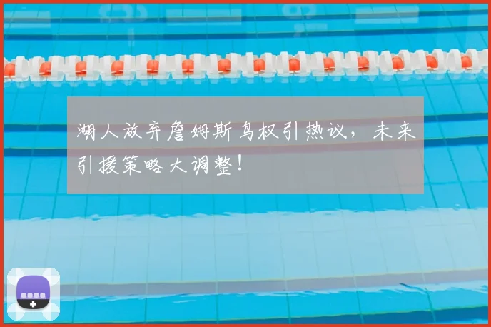 湖人放弃詹姆斯鸟权引热议,未来引援策略大调整!