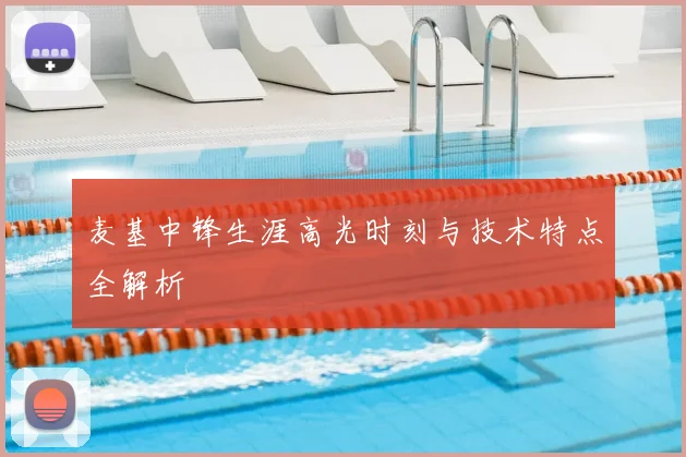 麦基中锋生涯高光时刻与技术特点全解析