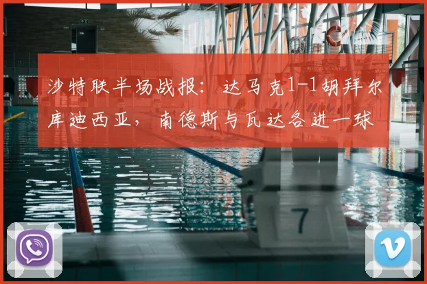 沙特联半场战报：达马克1-1胡拜尔库迪西亚，南德斯与瓦达各进一球，实时战况分析